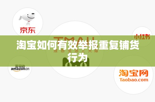 淘宝如何有效举报重复铺货行为