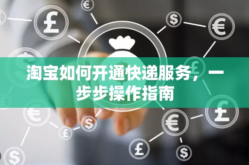 淘宝如何开通快递服务，一步步操作指南