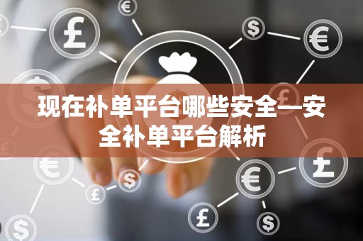 现在补单平台哪些安全—安全补单平台解析