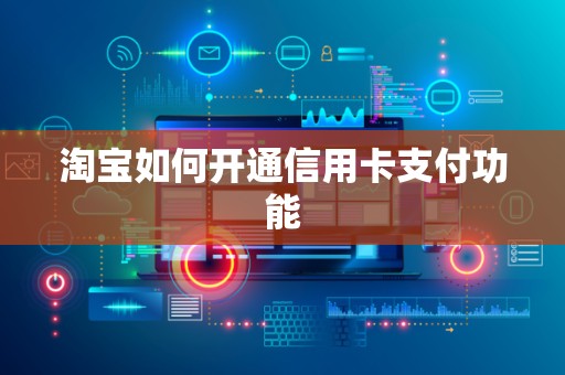 淘宝如何开通信用卡支付功能