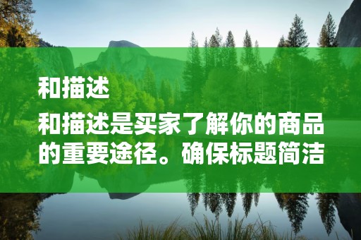 和描述
和描述是买家了解你的商品的重要途径。确保标题简洁明了，描述详细，突出商品的特点和优势