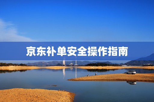 京东补单安全操作指南