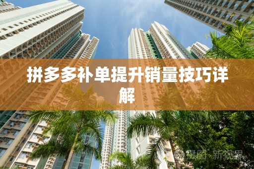 拼多多补单提升销量技巧详解