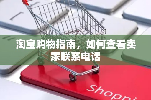 淘宝购物指南，如何查看卖家联系电话