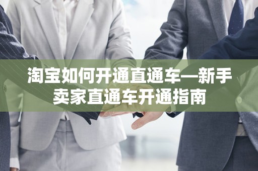 淘宝如何开通直通车—新手卖家直通车开通指南
