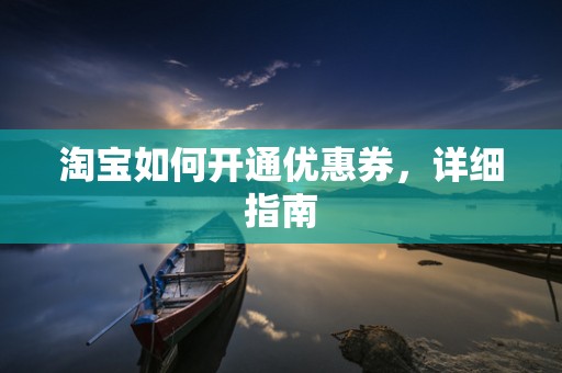 淘宝如何开通优惠券，详细指南