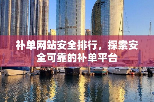 补单网站安全排行，探索安全可靠的补单平台
