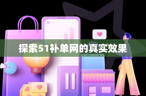 探索51补单网的真实效果