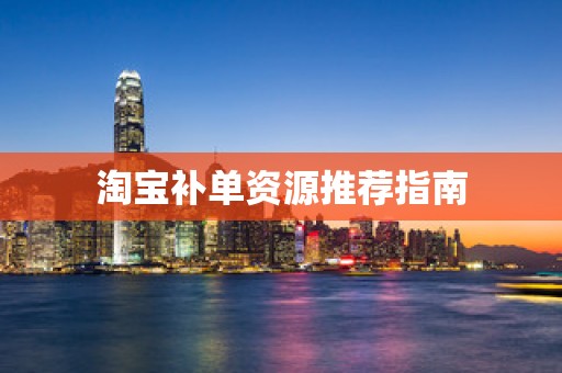 淘宝补单资源推荐指南