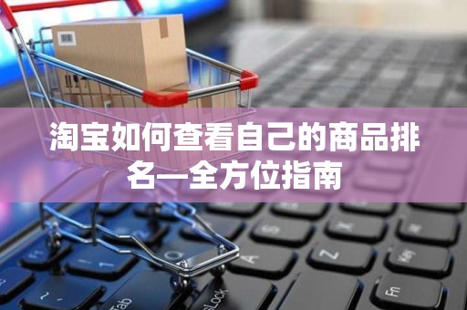 淘宝如何查看自己的商品排名—全方位指南