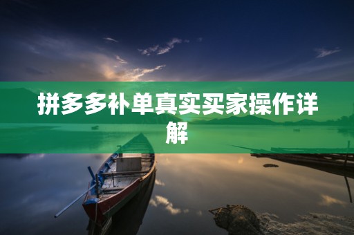 拼多多补单真实买家操作详解