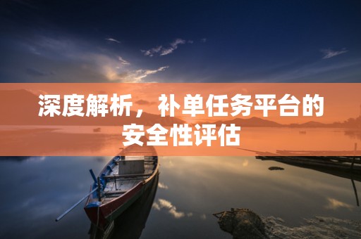深度解析，补单任务平台的安全性评估