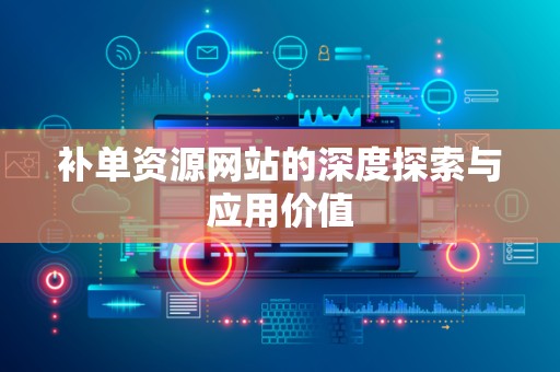 补单资源网站的深度探索与应用价值