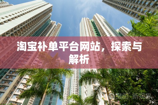 淘宝补单平台网站，探索与解析