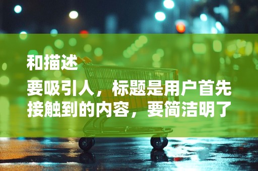 和描述
要吸引人，标题是用户首先接触到的内容，要简洁明了，吸引人点击观看