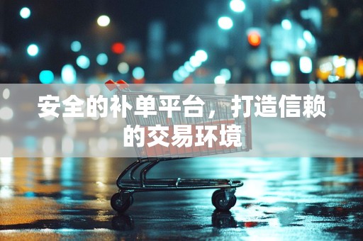 安全的补单平台，打造信赖的交易环境