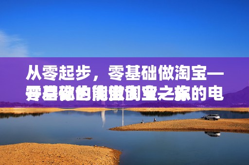 从零起步，零基础做淘宝—开启你的淘宝创业之旅
零基础也能做淘宝—你的电商创业之路从这里开始
