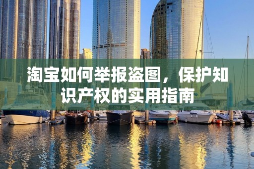 淘宝如何举报盗图，保护知识产权的实用指南