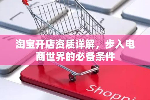 淘宝开店资质详解，步入电商世界的必备条件