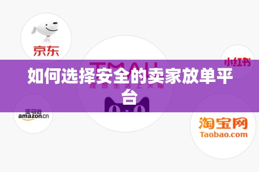 如何选择安全的卖家放单平台