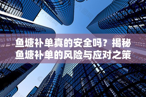 鱼塘补单真的安全吗？揭秘鱼塘补单的风险与应对之策