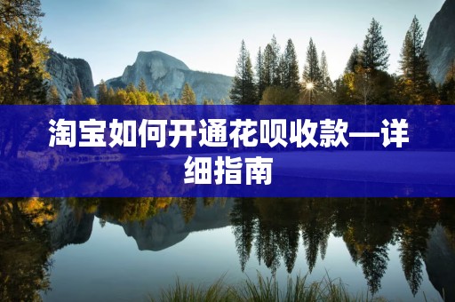 淘宝如何开通花呗收款—详细指南
