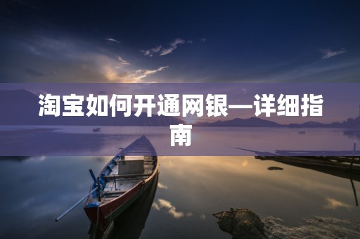 淘宝如何开通网银—详细指南