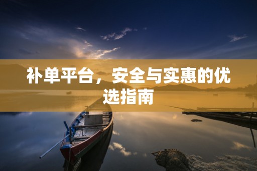 补单平台，安全与实惠的优选指南