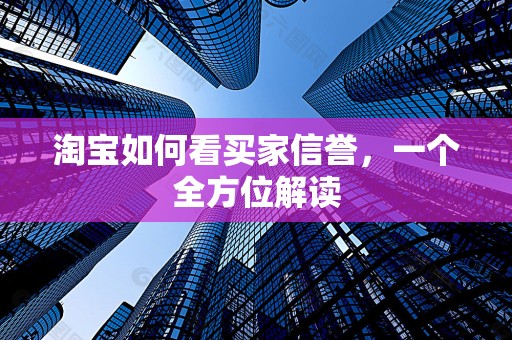 淘宝如何看买家信誉，一个全方位解读