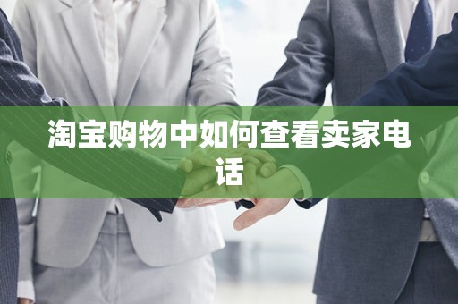淘宝购物中如何查看卖家电话