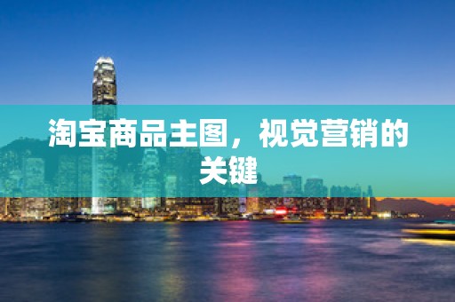 淘宝商品主图，视觉营销的关键