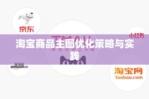 淘宝商品主图优化策略与实践