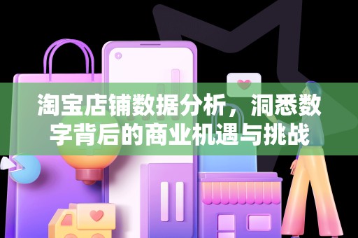 淘宝店铺数据分析，洞悉数字背后的商业机遇与挑战