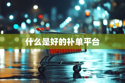什么是好的补单平台