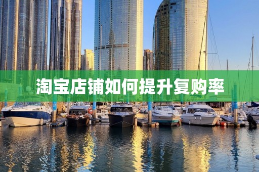 淘宝店铺如何提升复购率