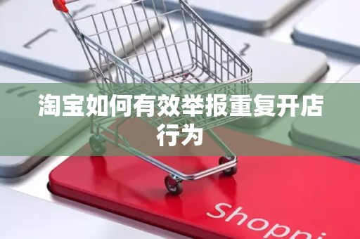 淘宝如何有效举报重复开店行为