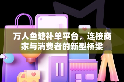 万人鱼塘补单平台，连接商家与消费者的新型桥梁