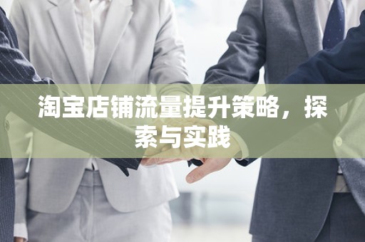 淘宝店铺流量提升策略，探索与实践