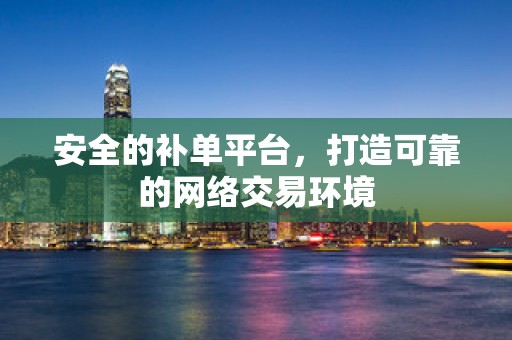 安全的补单平台，打造可靠的网络交易环境