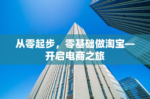 从零起步，零基础做淘宝—开启电商之旅