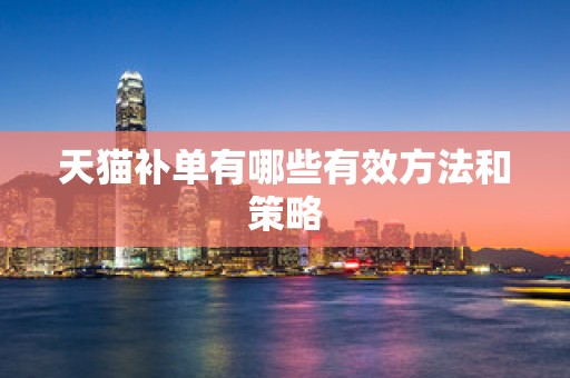 天猫补单有哪些有效方法和策略