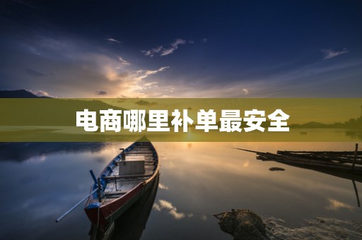 电商哪里补单最安全