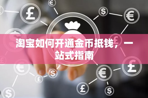 淘宝如何开通金币抵钱，一站式指南