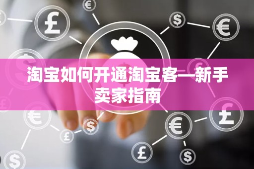 淘宝如何开通淘宝客—新手卖家指南