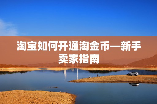 淘宝如何开通淘金币—新手卖家指南