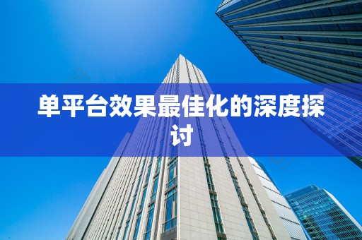 单平台效果最佳化的深度探讨