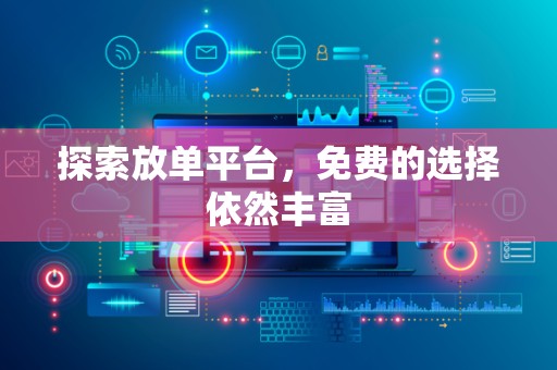 探索放单平台，免费的选择依然丰富