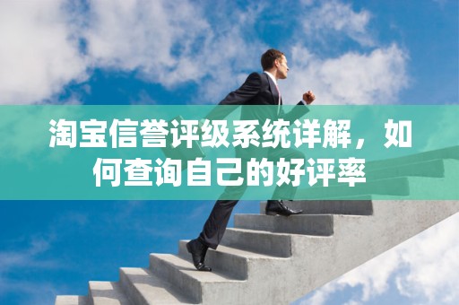 淘宝信誉评级系统详解，如何查询自己的好评率
