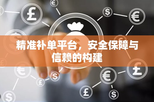 精准补单平台，安全保障与信赖的构建