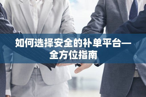 如何选择安全的补单平台—全方位指南